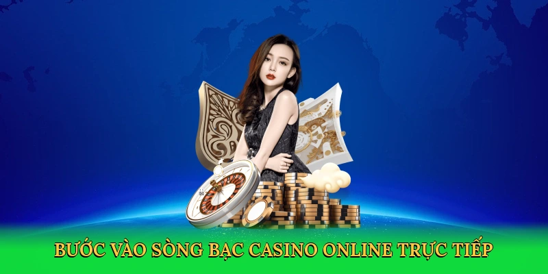 Bước vào sòng bạc Casino online trực tiếp thực thụ tại nhà