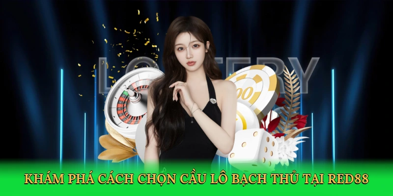 kham-pha-cach-chon-cau-lo-bach-thu-tai-red88-2