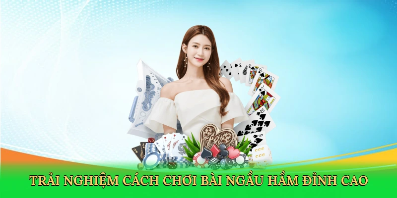 trai-nghiem-cach-choi-bai-ngau-ham-dinh-cao-2